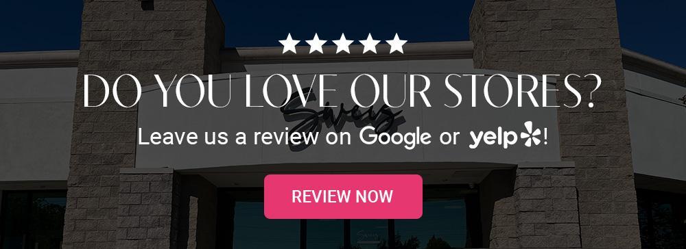 Leave a review of our stores.
